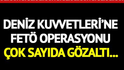 Deniz Kuvvetleri'ne FETÖ operasyonu! Çok sayıda gözaltı var...