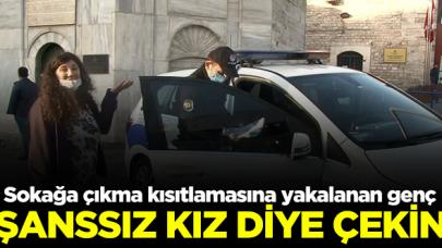 Taksim'de sokağa çıkma kısıtlamasına yakalanan genç: Şanssız kız diye çekin