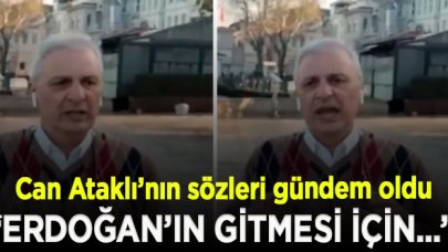 Can Ataklı'nın sözleri gündem oldu! "Erdoğan'ın gitmesi için çok büyük can kayıplarına yol açacak felaketler lazım"