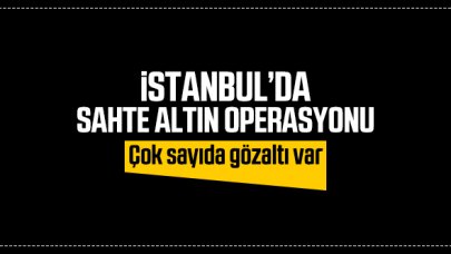 İstanbul'da sahte altın üreten imalathanelere operasyon