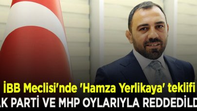 İBB Meclisi'nde 'Hamza Yerlikaya' teklifi, AK Parti ve MHP oylarıyla reddedildi