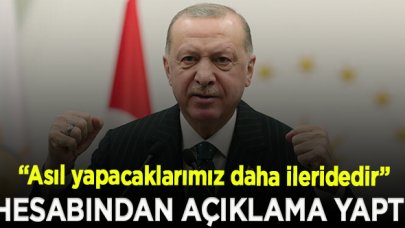 Erdoğan: Asıl yapacaklarımız daha ileridedir