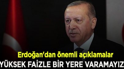 Erdoğan: Yüksek faizle bir yere varamayız