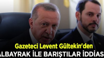 Levent Gültekin'den damat Albayrak ile Erdoğan barıştı iddiası