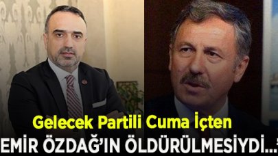 Gelecek Partili Cuma İçten: Aslında emir Selçuk Özdağ’ın öldürülmesiydi