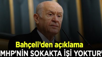 Bahçeli: MHP'nin sokakta işi yoktur