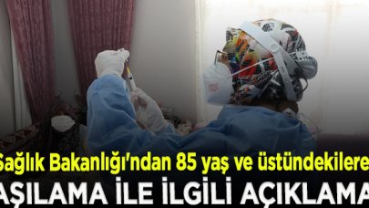 Sağlık Bakanlığı'ndan 85 yaş ve üstündekilere aşılama ile ilgili açıklama