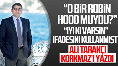 Ali Tarakcı: O bir Robin Hood muydu, yoksa...?