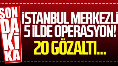 İstanbul merkezli 5 ilde FETÖ operasyonu: 20 gözaltı