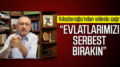 Kemal Kılıçdaroğlu’ndan videolu çağrı: “Evlatlarımızı serbest bırakın”