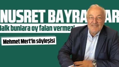 Nusret Bayraktar: Halk bunlara oy falan vermez!