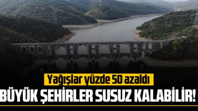 Büyük şehirler susuz kalabilir!