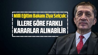 Milli Eğitim Bakanı Ziya Selçuk açıkladı: “İllere göre farklı kararlar alınabilir”