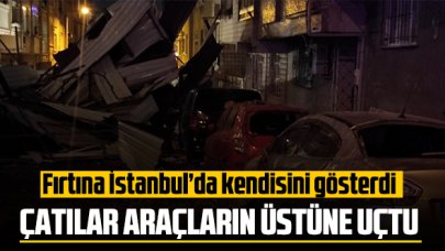 Fırtına İstanbul’da kendisini gösterdi: Çatılar araçların üstüne uçtu