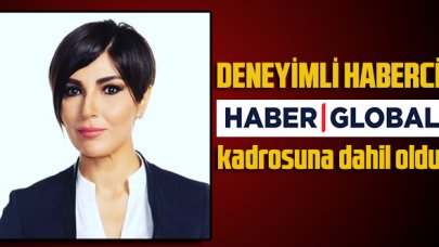 Deneyimli haberci Haber Global kadrosuna dahil oldu