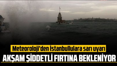 Meteorolojiden İstanbullulara sarı uyarı: Akşam şiddetli fırtına bekleniyor