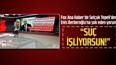 Selçuk Tepeli’den Enis Berberoğlu’na:  “SUÇ İŞLİYORSUN!”