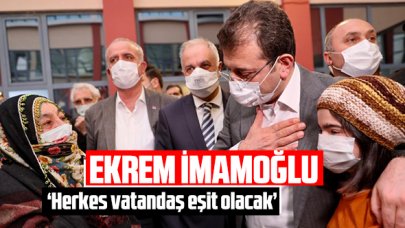 Ekrem İmamoğlu: Her vatandaş eşit olacak