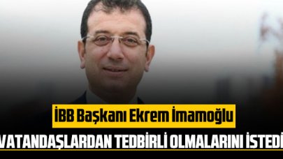 İBB Başkanı Ekrem İmamoğlu vatandaşlardan tedbirli olmalarını istedi