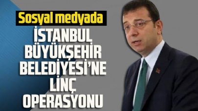 Sosyal medyada İstanbul Büyükşehir Belediyesi'ni linç operasyonu