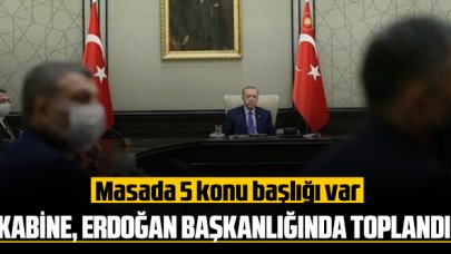 Kabine, Erdoğan başkanlığında toplandı! Yeni kararların açıklanması bekleniyor