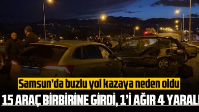 Samsun'da buzlu yol kazaya neden oldu: 15 araç birbirine girdi