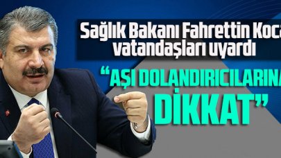 Sağlık Bakanı Fahrettin Koca vatandaşları uyardı: Aşı dolandırıcılığına dikkat!