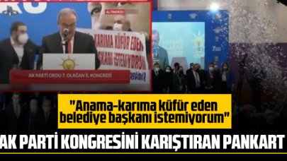 O pankart AK Parti kongresini karıştırdı: Anama-karıma küfür eden belediye başkanı istemiyorum