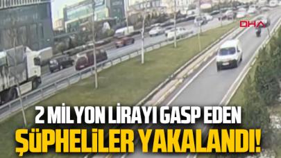 2 milyon lirayı gasp eden şüpheliler yakalandı