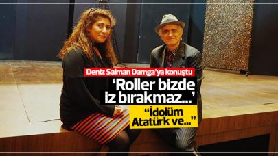 Deniz Salman: Roller bizde iz bırakmaz