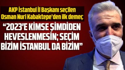 Akp İstanbul İl Başkanı seçilen Osman Nuri Kabaktepe’den ilk demeç: “ 2023’de seçim bizim İstanbul da bizim”