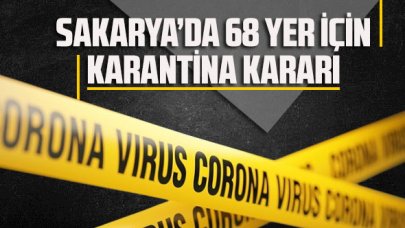 Sakarya’da 68 yer için karantina kararı