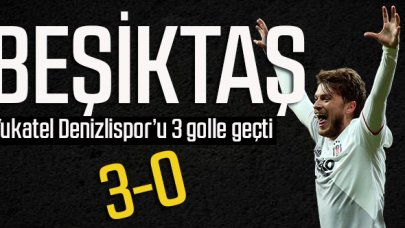 Beşiktaş, Yukatel Denizlispor’i 3 golle geçti