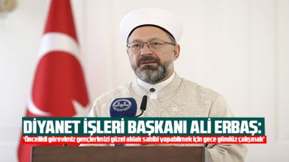 Diyanet İşleri Başkanı Erbaş: Öncelikli görevimiz gençlerimizi güzel ahlak sahibi yapabilmek için gece gündüz çalışmak