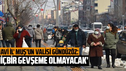 'Mavi il' Muş'un Valisi Gündüzöz: 'Hiçbir gevşeme olmayacak'