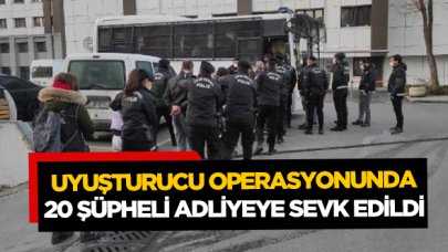 Uyuşturucu operasyonunda 20 şüpheli adliyeye sevk edildi