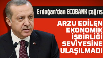 Cumhurbaşkanı Erdoğan'dan ECOBANK çağrısı