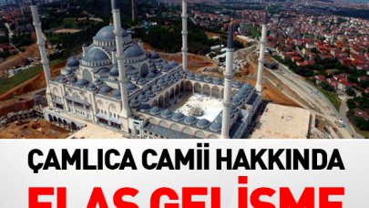 Çamlıca Camii ile ilgili flaş gelişme