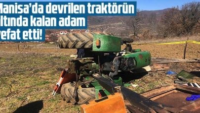 Manisa'da devrilen traktörün altında kalan adam hayatını kaybetti