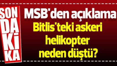 MSB açıkladı: Bitlis'teki askeri helikopter neden düştü?