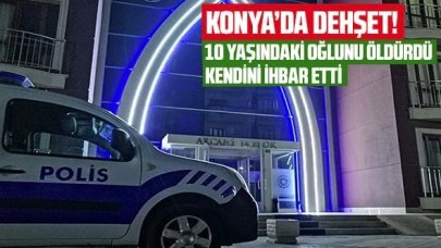 Konya'da dehşet: 10 yaşındaki çocuğunu öldürdü, kendini ihbar etti