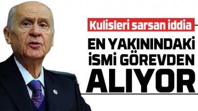 Devlet Bahçeli en yakınındaki ismi görevden alıyor!