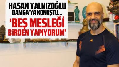 Hasan Yalnızoğlu: Beş mesleği aynı anda yapıyorum