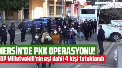 Mersin'de terör operasyonu: HDP Milletvekili'nin eşi dahil 4 kişi tutuklandı