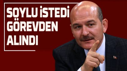 Süleyman Soylu istedi görevden alındı