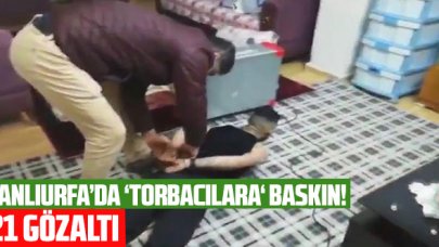 Şanlıurfa'da 'torbacılara' baskın: 21 gözaltı