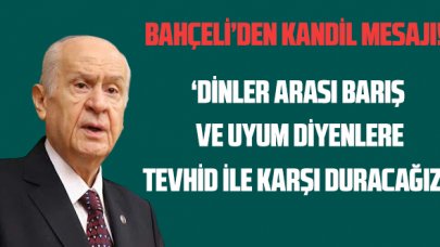 MHP lideri Bahçeli'den Kandil mesajı: 'Dinler arası barış ve uyum diyenlere Tevhid ile karşı duracağız'