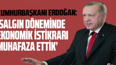 Cumhurbaşkanı Erdoğan: 'Salgın döneminde, ekonomik istikrarı muhafaza ettik'