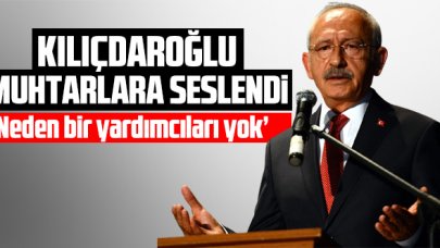 CHP Genel Başkanı Kemal Kılıçdaroğlu: Muhtarların neden bir yardımcısı yok?