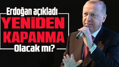 Erdoğan açıkladı: Yeniden kapanma mı geliyor?